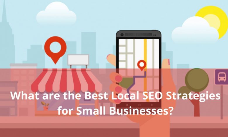 What are the Best Local SEO Strategies for Small Businesses