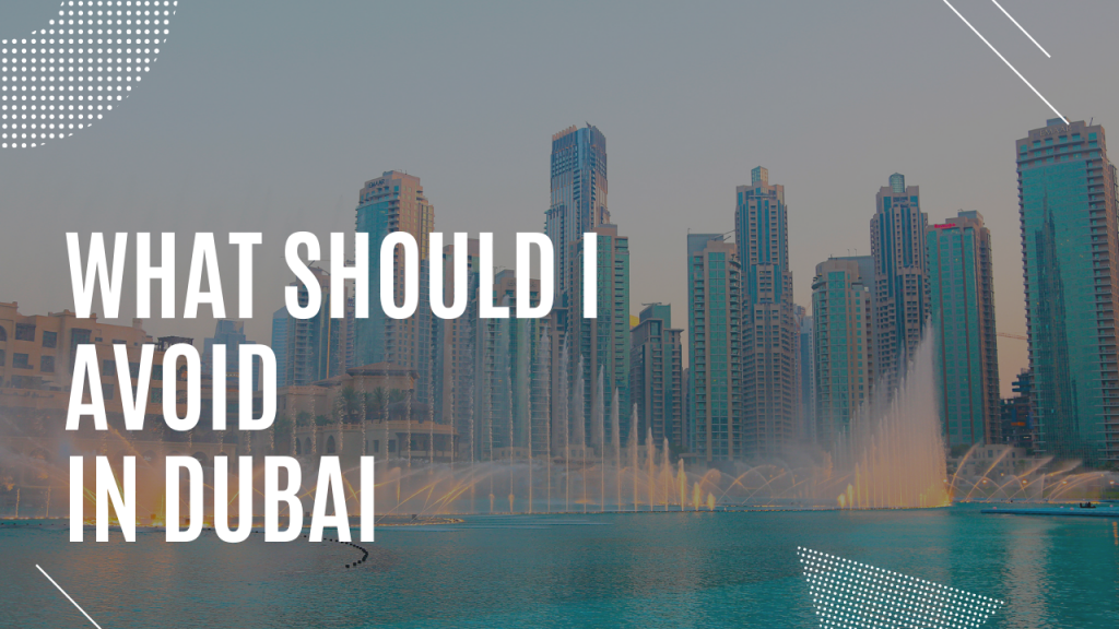 What should I avoid in Dubai