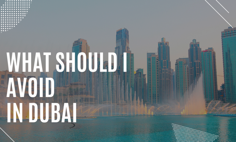 What should I avoid in Dubai