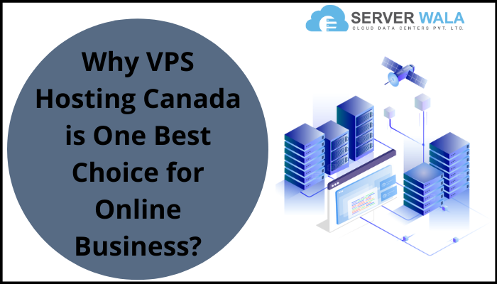 Why VPS Hosting Canada is One Best Choice for Online Business?
